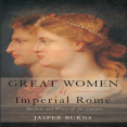 Jasper Burns - Great Women of Imperial Rome. Mothers and Wives of the Caesars (Retail)