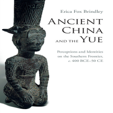 Erica Fox Brindley - Ancient China and the Yue. Perceptions and Identities on the Southern Frontier, c.400 BCE-50 CE (Retail) Erica Fox Brindley - Ancient China and the Yue. Perceptions and Identities on the Southern Frontier, c.400 BCE-50 CE (Retail)