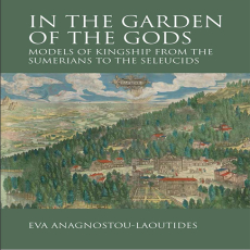 Eva Anagnostou-Laoutides - In the Garden of the Gods. Models of Kingship from the Sumerians to the Seleucids (Retail) Eva Anagnostou-Laoutides - In the Garden of the Gods. Models of Kingship from the Sumerians to the Seleucids (Retail)