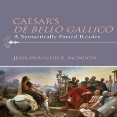 Jean-François R. Mondon - Caesar’s Dē Bellō Gallicō. A Syntactically Parsed Reader (Retail)